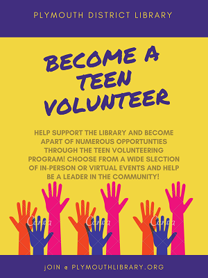 Alt-text: 
Plymouth District Library
Become a Teen Volunteer 
Help support the library and become apart of the numerous opportunities through the teen volunteering program! Choose from a wide selection of in-person or virtual events and help be a leader in the community! 
Join @ plymouthlibrary.org
