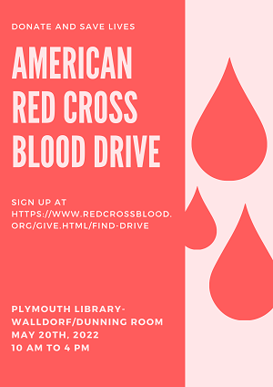 Donate and Save Lives
American Red Cross Blood Drive
Sign up at https://www.redcrossblood.org/give.html/find-drive\
Plymouth Library- Walldorf/Dunning room
May 20th, 2022
10 AM to 4 PM
